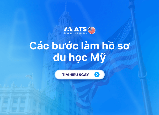 Các bước làm hồ sơ du học Mỹ từ A-Z: Hướng dẫn chi tiết, đầy đủ và tối ưu tỷ lệ đậu visa