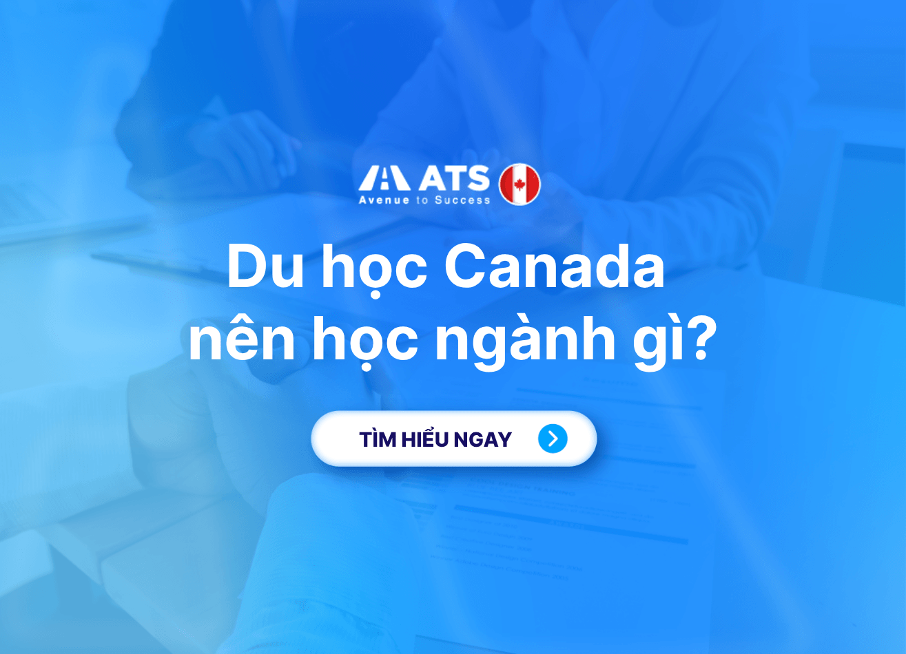 Du học Canada nên học ngành gì? Chọn đúng ngành để dễ xin việc và phát triển lâu dài