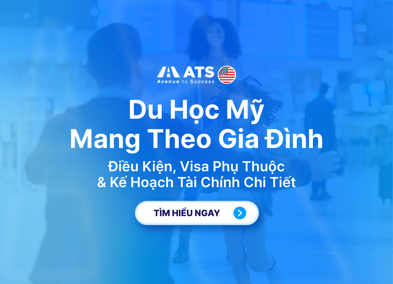 Du học Mỹ mang theo gia đình: Điều kiện, visa phụ thuộc và kế hoạch tài chính chi tiết